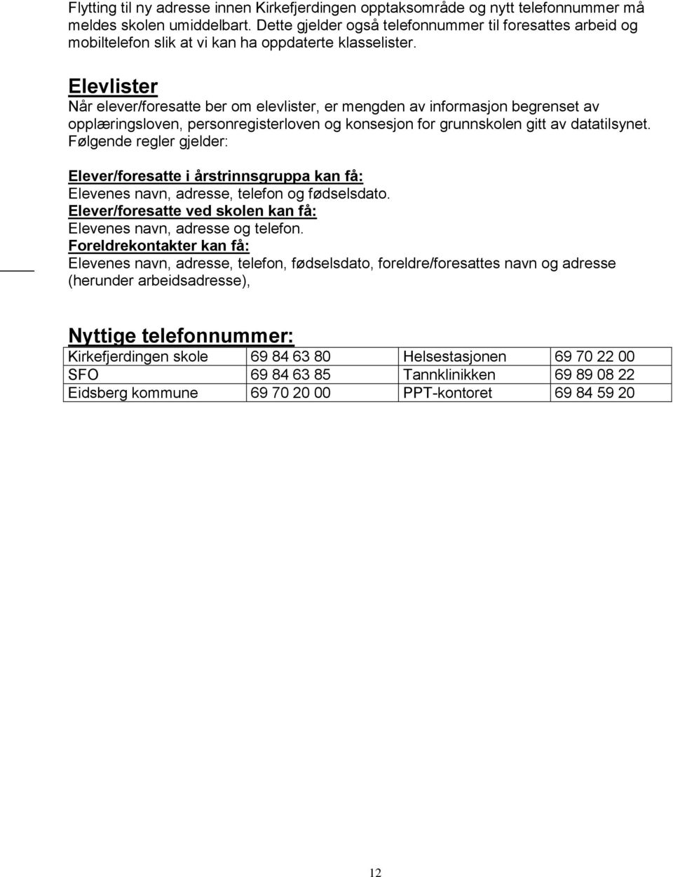 Elevlister Når elever/foresatte ber om elevlister, er mengden av informasjon begrenset av opplæringsloven, personregisterloven og konsesjon for grunnskolen gitt av datatilsynet.