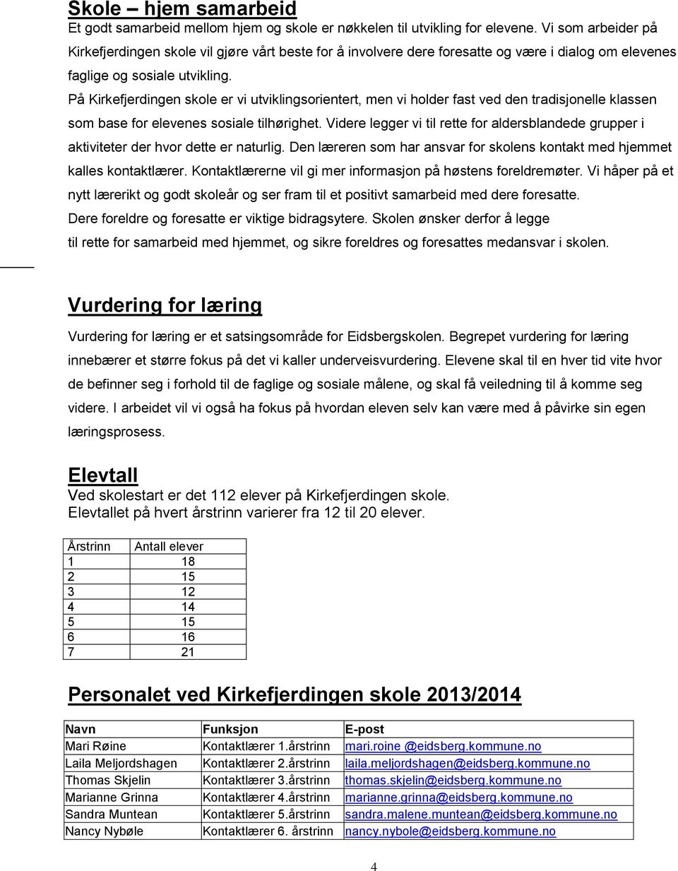 På Kirkefjerdingen skole er vi utviklingsorientert, men vi holder fast ved den tradisjonelle klassen som base for elevenes sosiale tilhørighet.