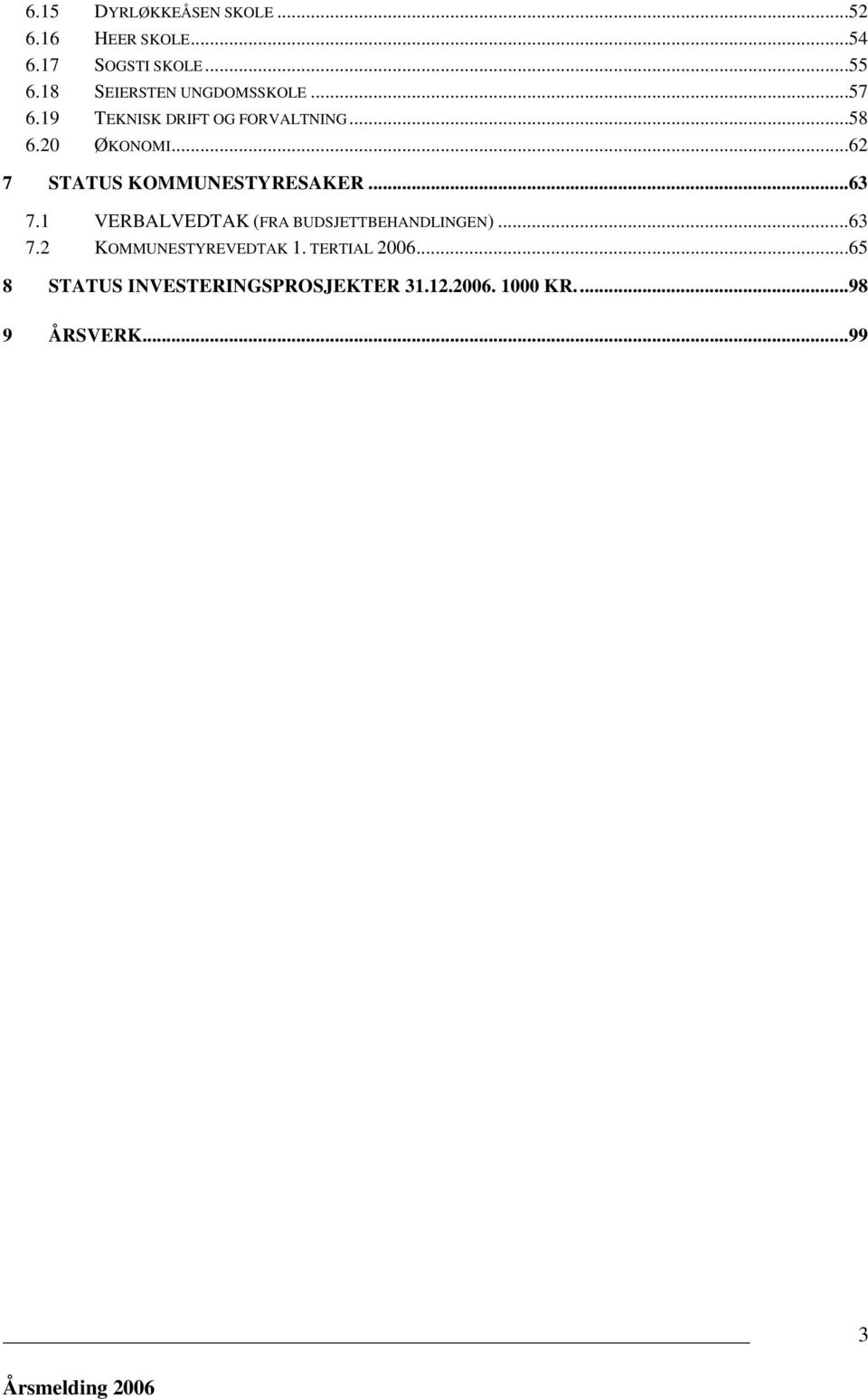 ..62 7 STATUS KOMMUNESTYRESAKER...63 7.1 VERBALVEDTAK (FRA BUDSJETTBEHANDLINGEN)...63 7.2 KOMMUNESTYREVEDTAK 1.