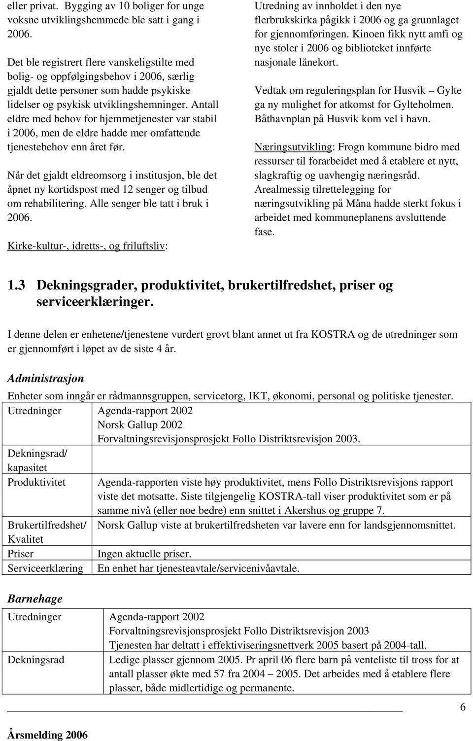 Antall eldre med behov for hjemmetjenester var stabil i 2006, men de eldre hadde mer omfattende tjenestebehov enn året før.