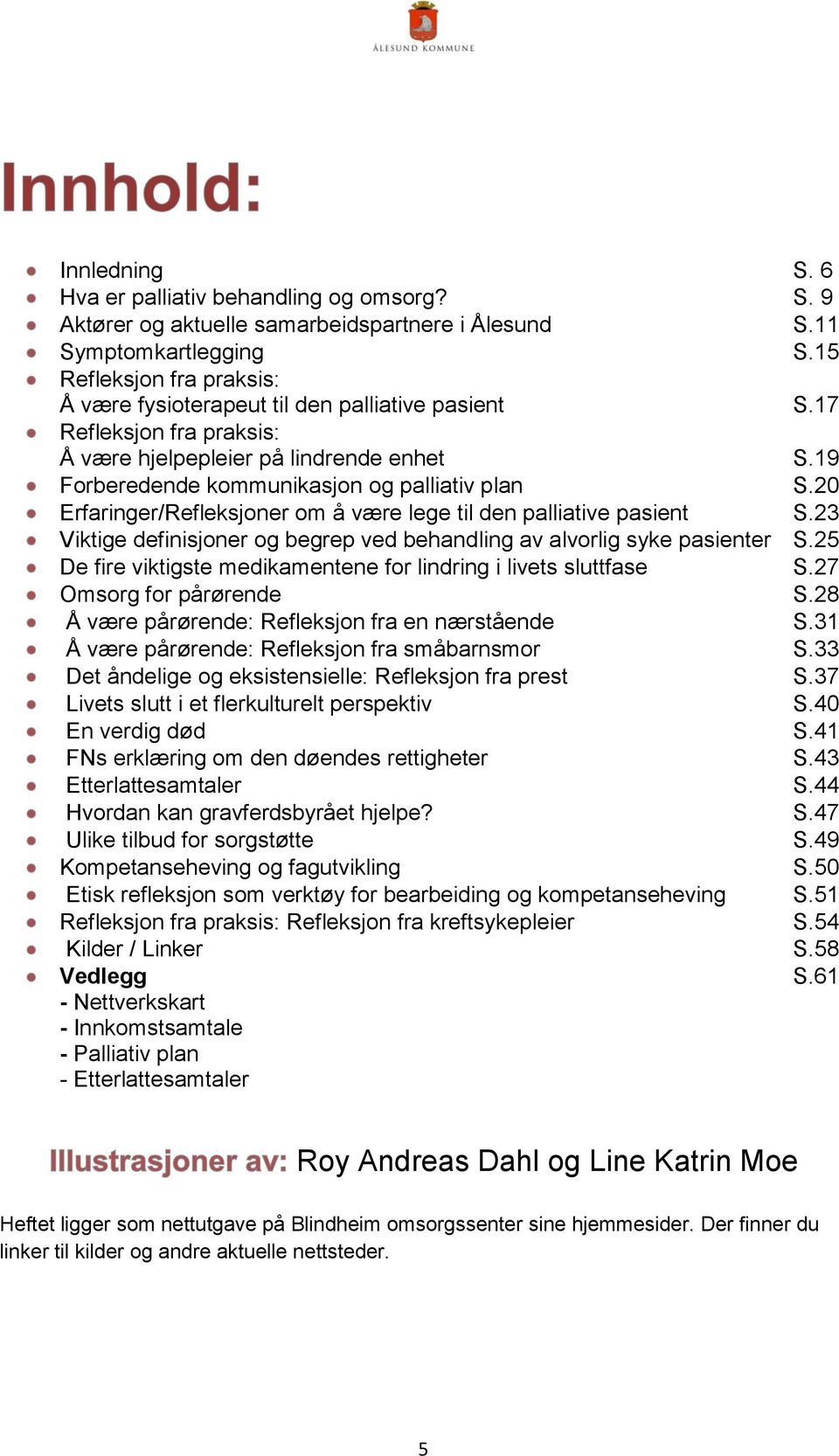 20 Erfaringer/Refleksjoner om å være lege til den palliative pasient S.23 Viktige definisjoner og begrep ved behandling av alvorlig syke pasienter S.