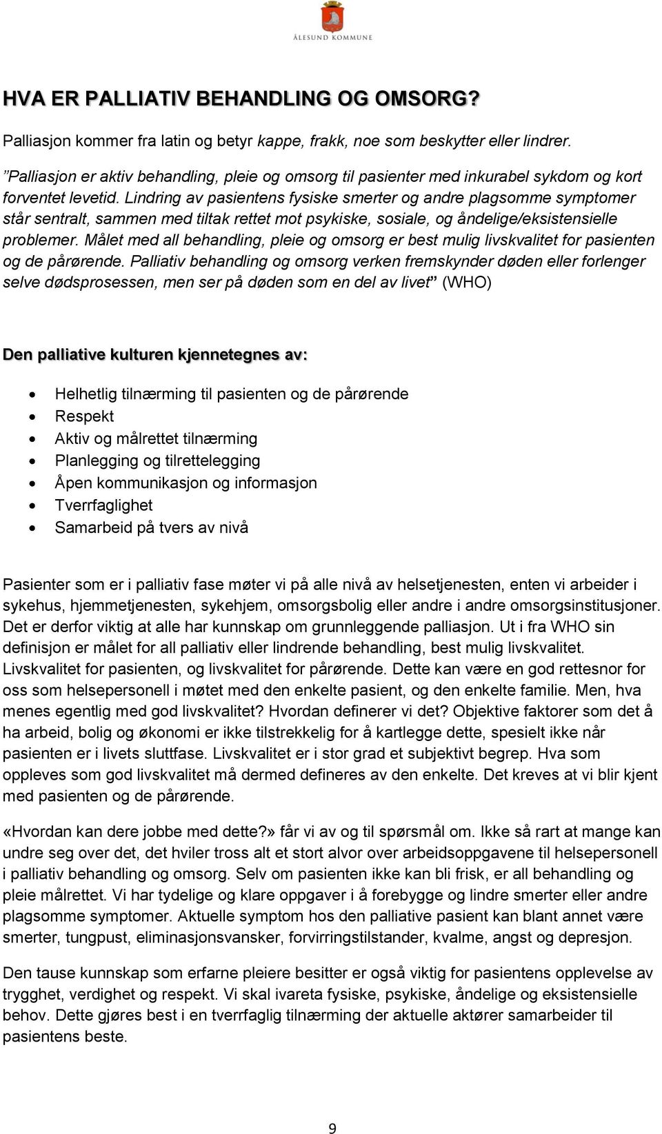 Lindring av pasientens fysiske smerter og andre plagsomme symptomer står sentralt, sammen med tiltak rettet mot psykiske, sosiale, og åndelige/eksistensielle problemer.