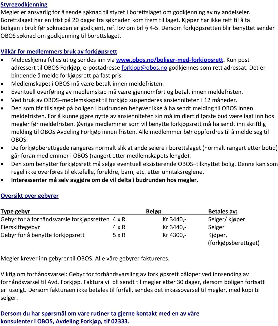 Vilkår for medlemmers bruk av forkjøpsrett Meldeskjema fylles ut og sendes inn via www.obos.no/boliger-med-forkjopsrett. Kun post adressert til OBOS Forkjøp, e-postadresse forkjop@obos.