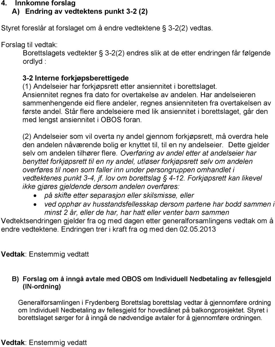 borettslaget. Ansiennitet regnes fra dato for overtakelse av andelen. Har andelseieren sammenhengende eid flere andeler, regnes ansienniteten fra overtakelsen av første andel.