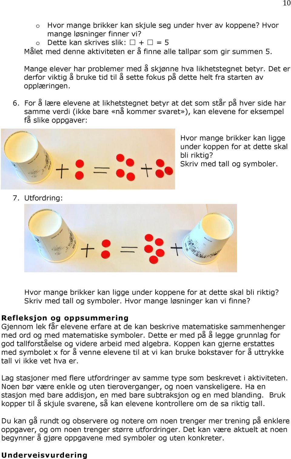 For å lære elevene at likhetstegnet betyr at det som står på hver side har samme verdi (ikke bare «nå kommer svaret»), kan elevene for eksempel få slike oppgaver: Hvor mange brikker kan ligge under