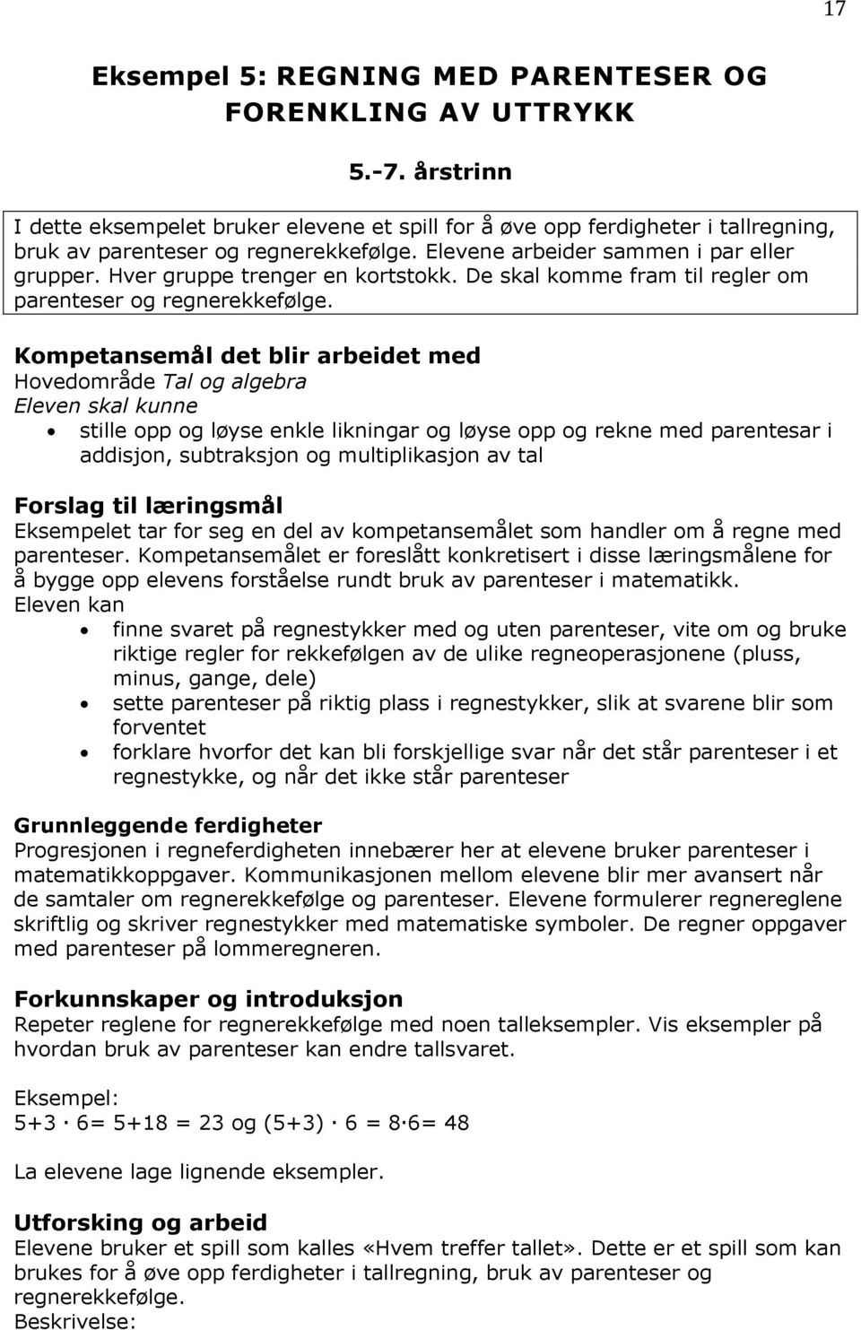 Kompetansemål det blir arbeidet med Hovedområde Tal og algebra stille opp og løyse enkle likningar og løyse opp og rekne med parentesar i addisjon, subtraksjon og multiplikasjon av tal Forslag til