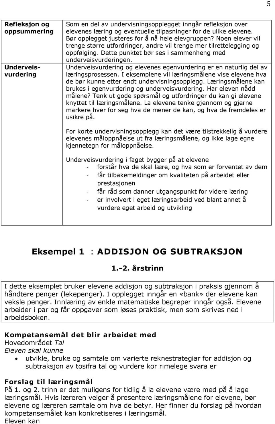 Dette punktet bør ses i sammenheng med underveisvurderingen. Underveisvurdering og elevenes egenvurdering er en naturlig del av læringsprosessen.