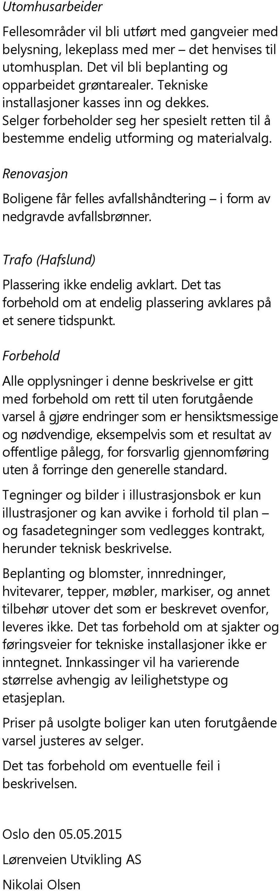 Renovasjon Boligene får felles avfallshåndtering i form av nedgravde avfallsbrønner. Trafo (Hafslund) Plassering ikke endelig avklart.