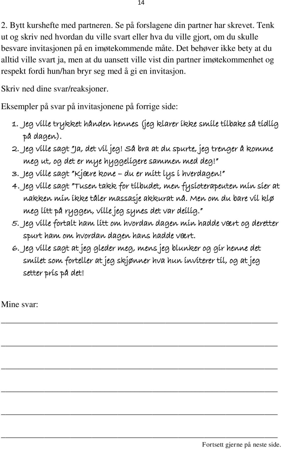 Det behøver ikke bety at du alltid ville svart ja, men at du uansett ville vist din partner imøtekommenhet og respekt fordi hun/han bryr seg med å gi en invitasjon. Skriv ned dine svar/reaksjoner.