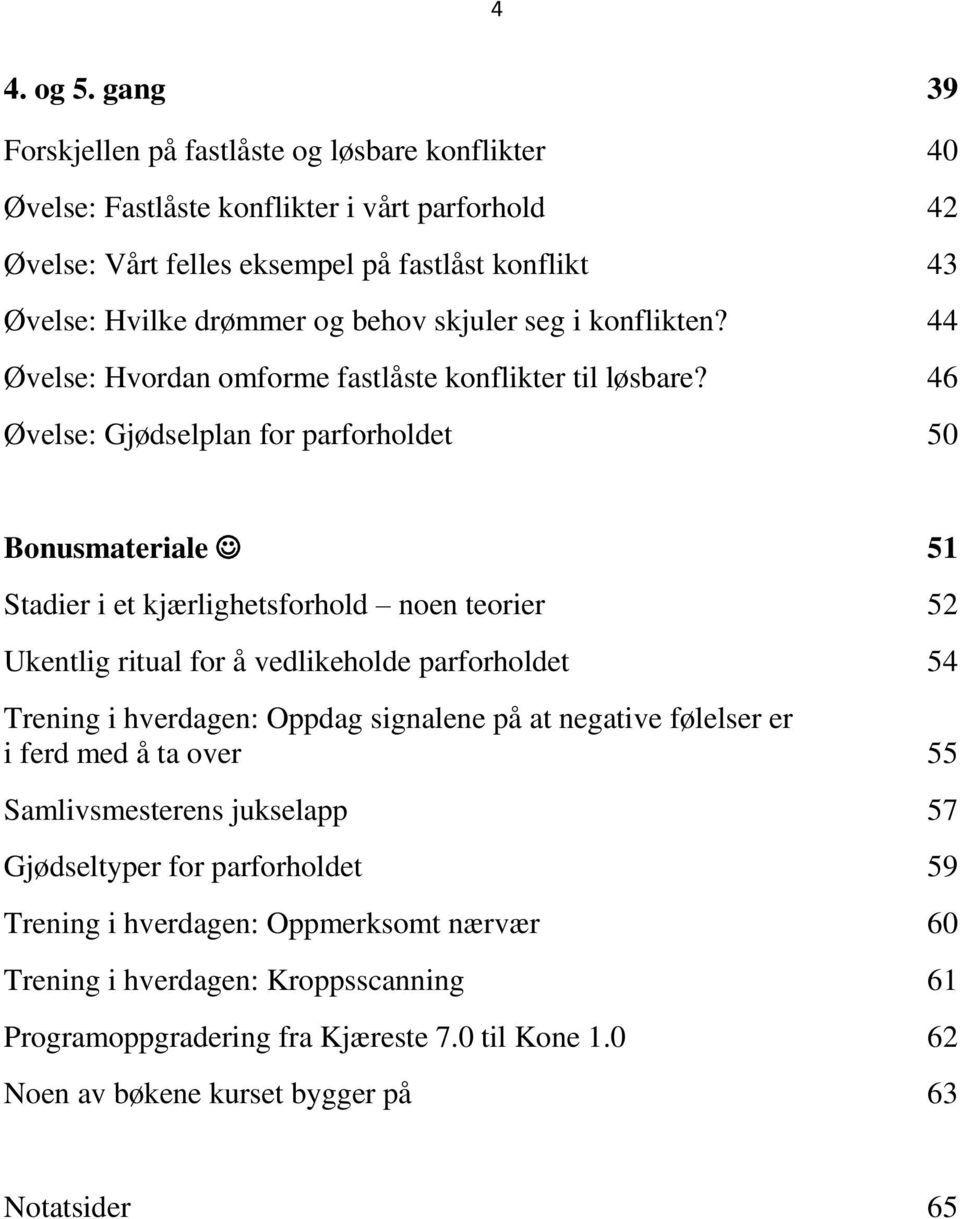 skjuler seg i konflikten? 44 Øvelse: Hvordan omforme fastlåste konflikter til løsbare?