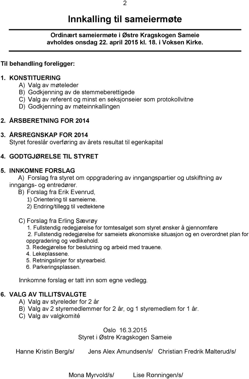 ÅRSREGNSKAP FOR 2014 Styret foreslår overføring av årets resultat til egenkapital 4. GODTGJØRELSE TIL STYRET 5.