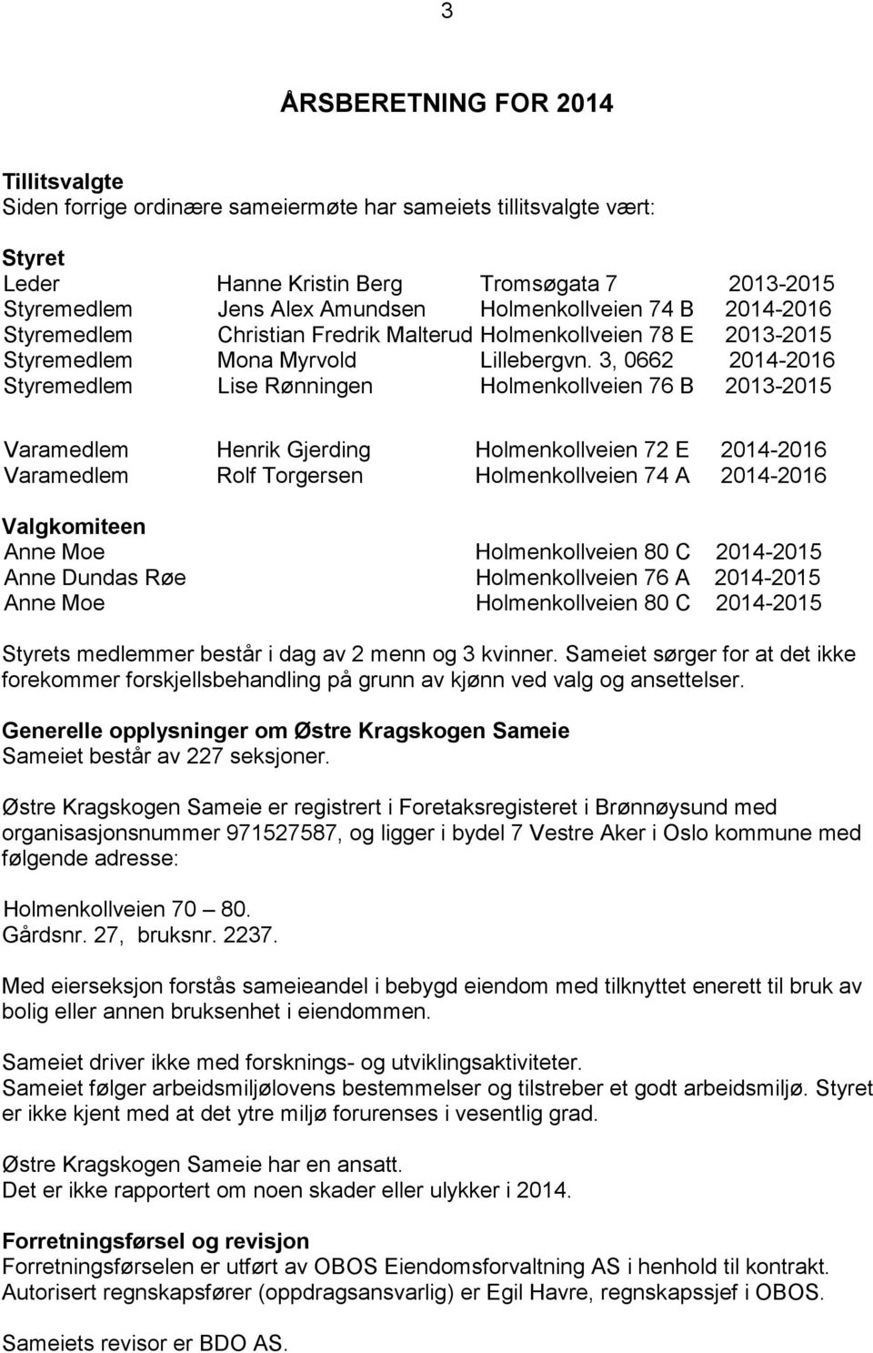 3, 0662 2014-2016 Styremedlem Lise Rønningen Holmenkollveien 76 B 2013-2015 Varamedlem Henrik Gjerding Holmenkollveien 72 E 2014-2016 Varamedlem Rolf Torgersen Holmenkollveien 74 A 2014-2016