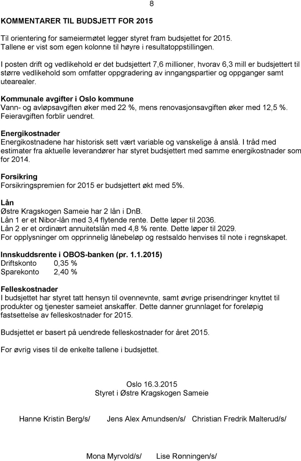 Kommunale avgifter i Oslo kommune Vann- og avløpsavgiften øker med 22 %, mens renovasjonsavgiften øker med 12,5 %. Feieravgiften forblir uendret.