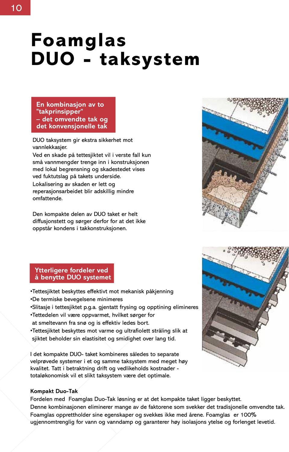 Lokalisering av skaden er lett og reperasjonsarbeidet blir adskillig mindre omfattende.