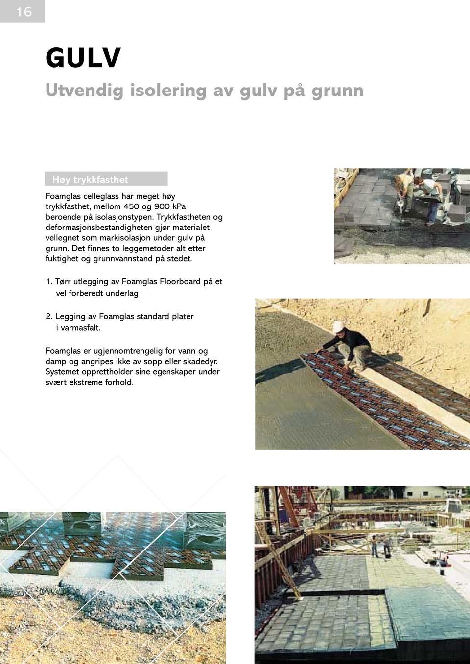 Det finnes to leggemetoder alt etter fuktighet og grunnvannstand på stedet. 1. Tørr utlegging av Foamglas Floorboard på et vel forberedt underlag 2.