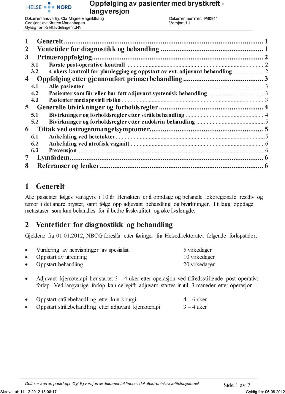 .. 2 4 Oppfølging etter gjennomført primærbehandling... 3 4.1 Alle pasienter... 3 4.2 Pasienter som får eller har fått adjuvant systemisk behandling... 3 4.3 Pasienter med spesiell risiko.