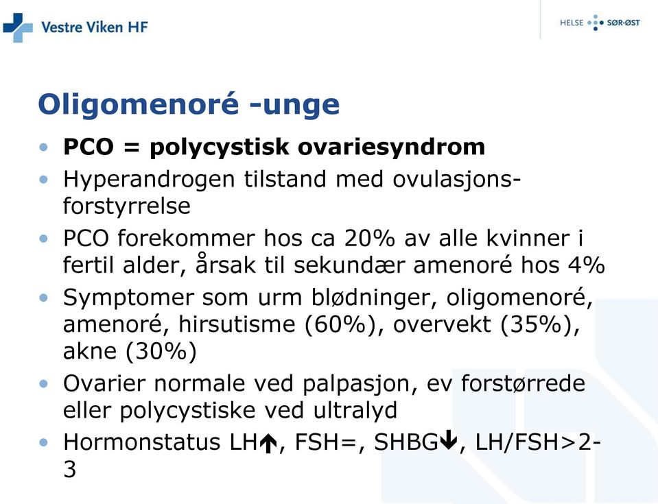 som urm blødninger, oligomenoré, amenoré, hirsutisme (60%), overvekt (35%), akne (30%) Ovarier