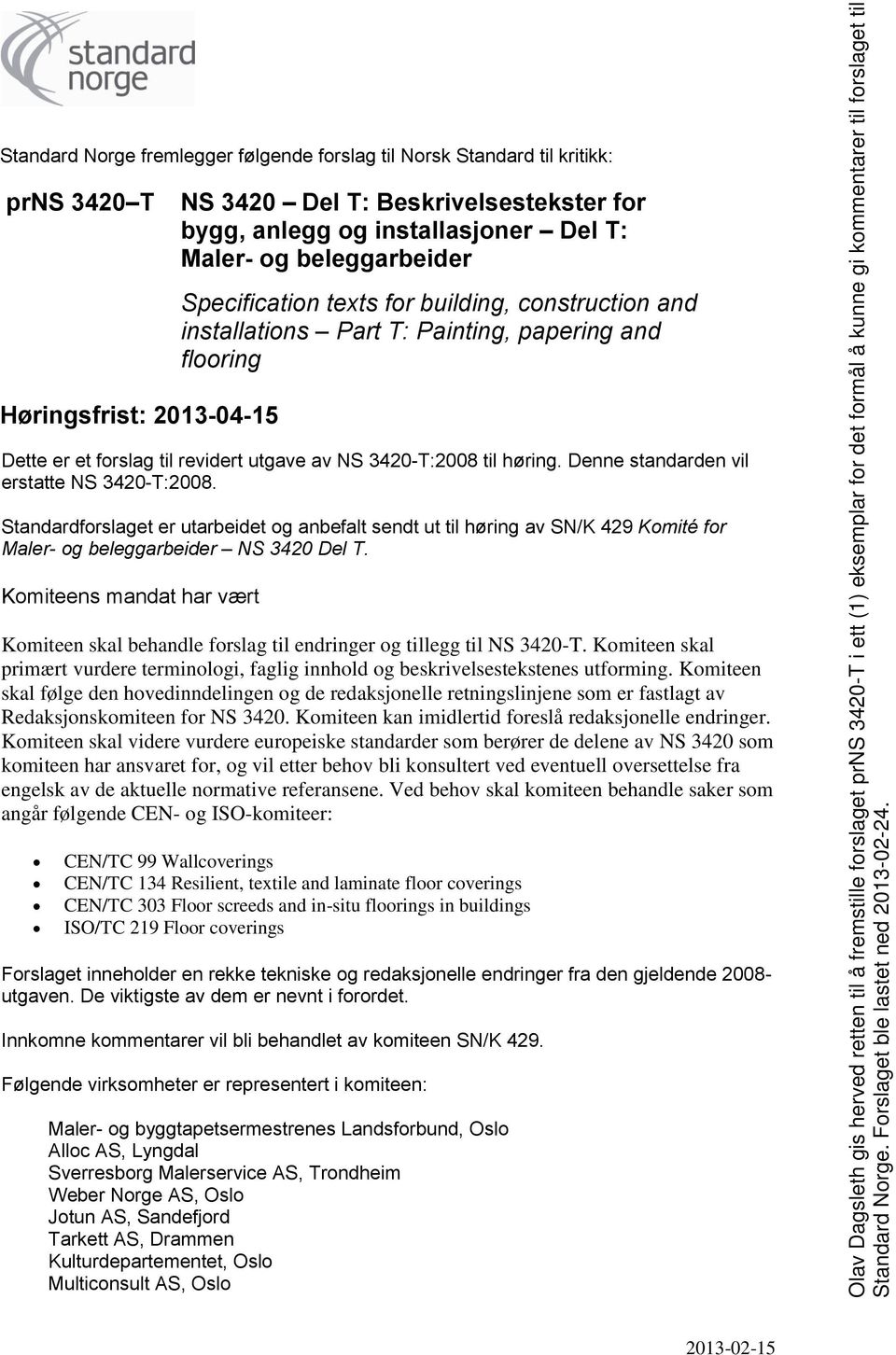 Denne standarden vil erstatte NS 3420-T:2008. Standardforslaget er utarbeidet og anbefalt sendt ut til høring av SN/K 429 Komité for Maler- og beleggarbeider NS 3420 Del T.