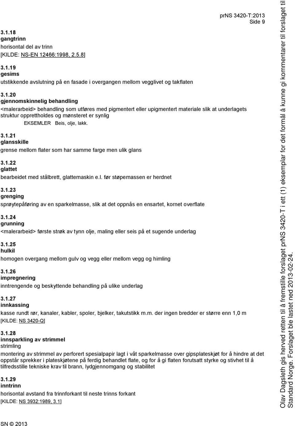 1.24 grunning <malerarbeid> første strøk av tynn olje, maling eller seis på et sugende underlag 3.1.25 hulkil homogen overgang mellom gulv og vegg eller mellom vegg og himling 3.1.26 impregnering inntrengende og beskyttende behandling på ulike underlag 3.