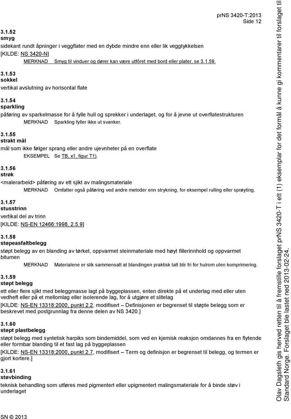 mål som ikke følger sprang eller andre ujevnheter på en overflate 3.1.56 strøk EKSEMPEL Se TB, x1, figur T1). <malerarbeid> påføring av ett sjikt av malingsmateriale 3.1.57 stusstrinn MERKNAD vertikal del av trinn [KILDE: NS-EN 12466:1998, 2.