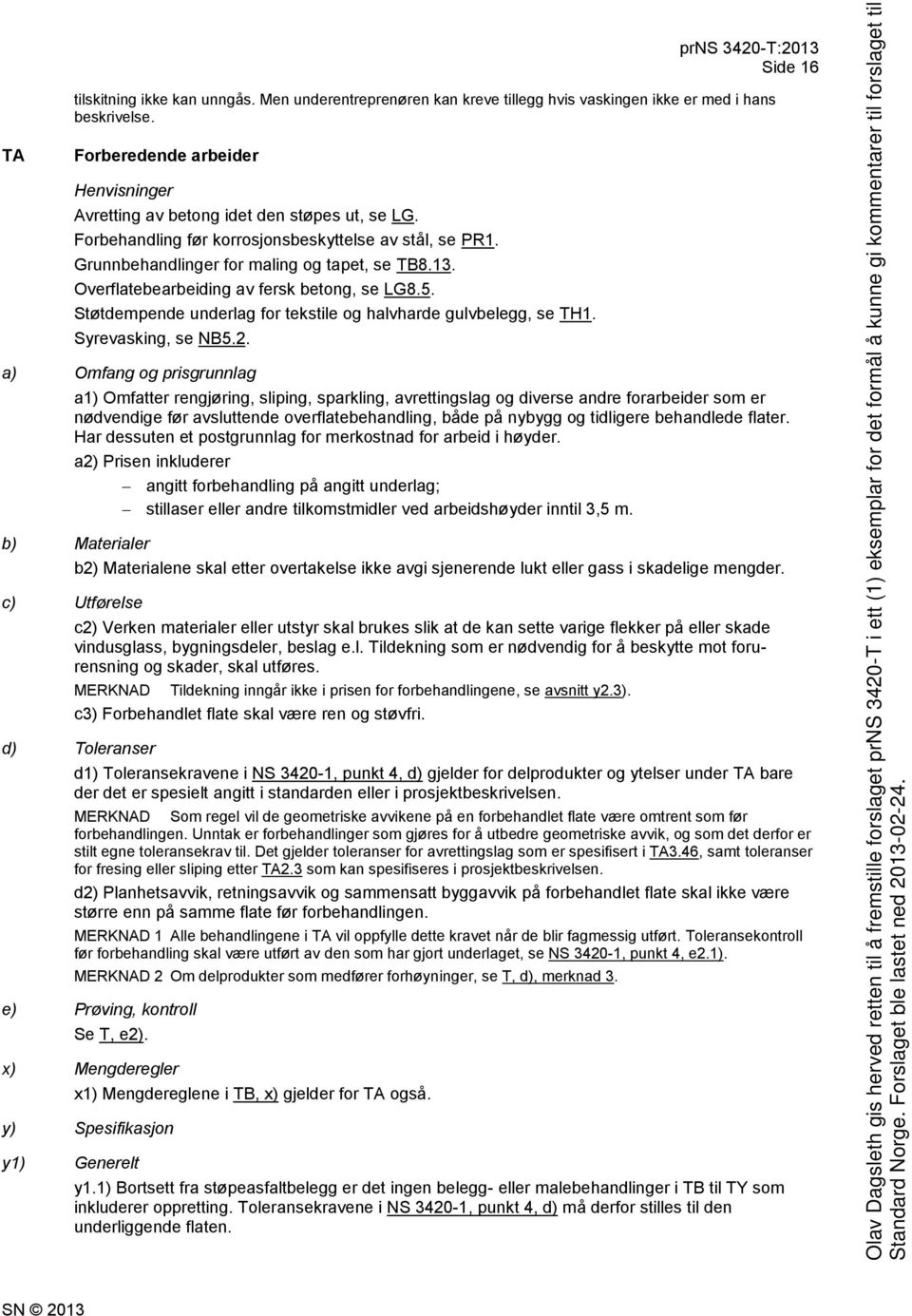 Overflatebearbeiding av fersk betong, se LG8.5. Støtdempende underlag for tekstile og halvharde gulvbelegg, se TH1. Syrevasking, se NB5.2.