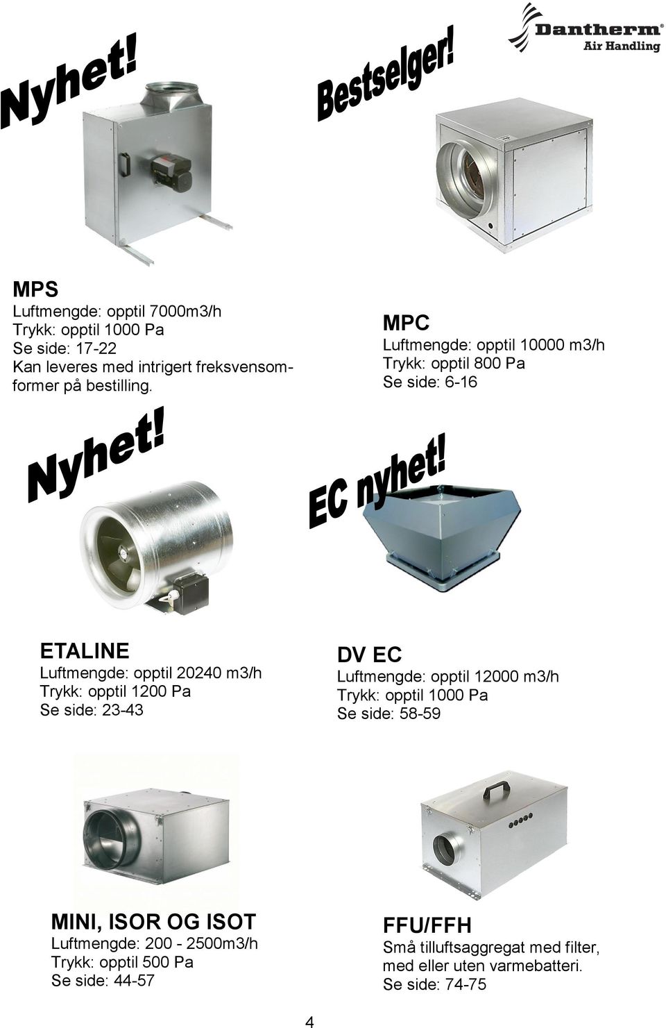 Pa Se side: 23-43 DV EC Luftmengde: opptil 12000 m3/h Trykk: opptil 1000 Pa Se side: 58-59 MINI, ISOR OG ISOT Luftmengde: