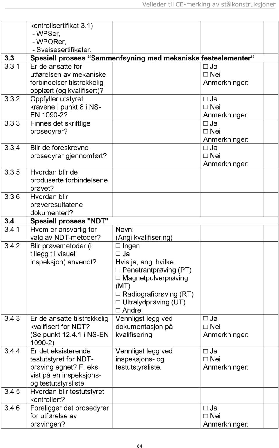 3.3.6 Hvordan blir prøveresultatene dokumentert? 3.4 Spesiell prosess "NDT" 3.4.1 Hvem er ansvarlig for valg av NDT-metoder? 3.4.2 Blir prøvemetoder (i tillegg til visuell inspeksjon) anvendt? 3.4.3 Er de ansatte tilstrekkelig kvalifisert for NDT?