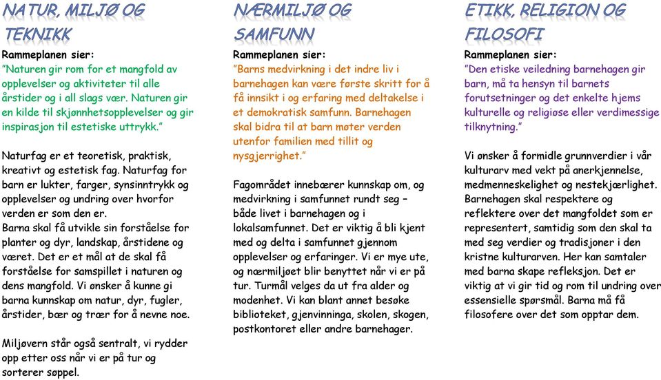 Naturfag for barn er lukter, farger, synsinntrykk og opplevelser og undring over hvorfor verden er som den er. Barna skal få utvikle sin forståelse for planter og dyr, landskap, årstidene og været.