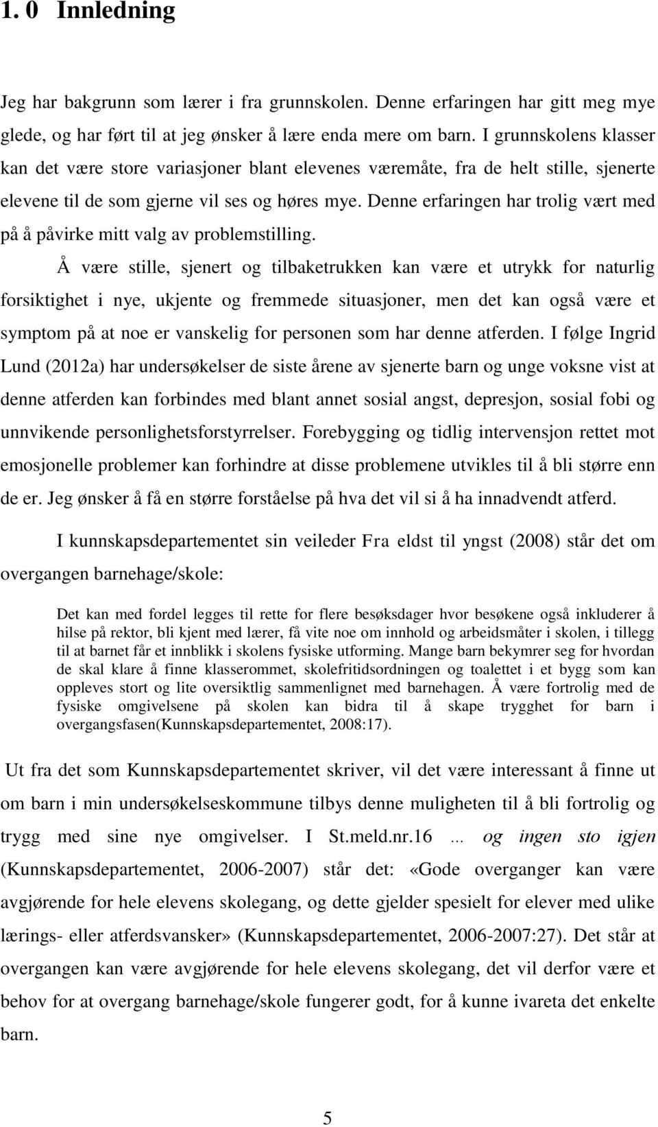 Denne erfaringen har trolig vært med på å påvirke mitt valg av problemstilling.