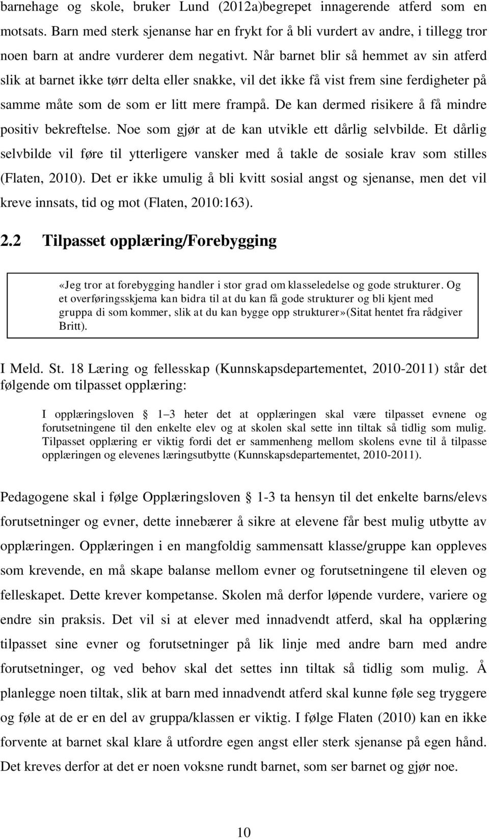 Når barnet blir så hemmet av sin atferd slik at barnet ikke tørr delta eller snakke, vil det ikke få vist frem sine ferdigheter på samme måte som de som er litt mere frampå.