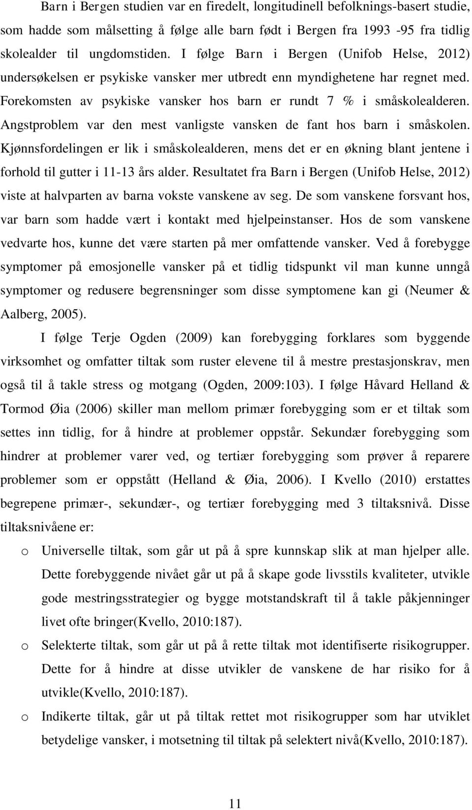 Angstproblem var den mest vanligste vansken de fant hos barn i småskolen. Kjønnsfordelingen er lik i småskolealderen, mens det er en økning blant jentene i forhold til gutter i 11-13 års alder.