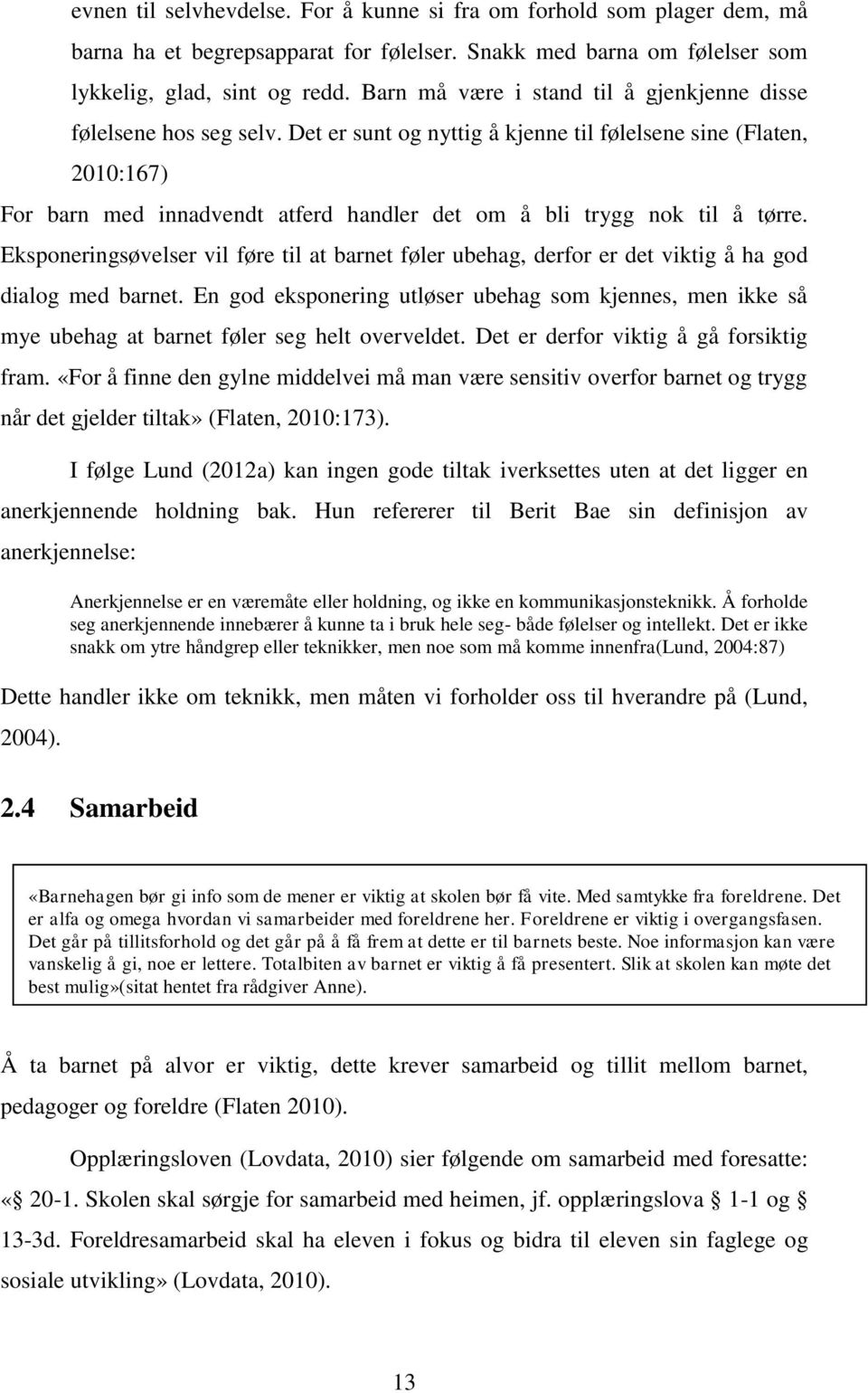 Det er sunt og nyttig å kjenne til følelsene sine (Flaten, 2010:167) For barn med innadvendt atferd handler det om å bli trygg nok til å tørre.