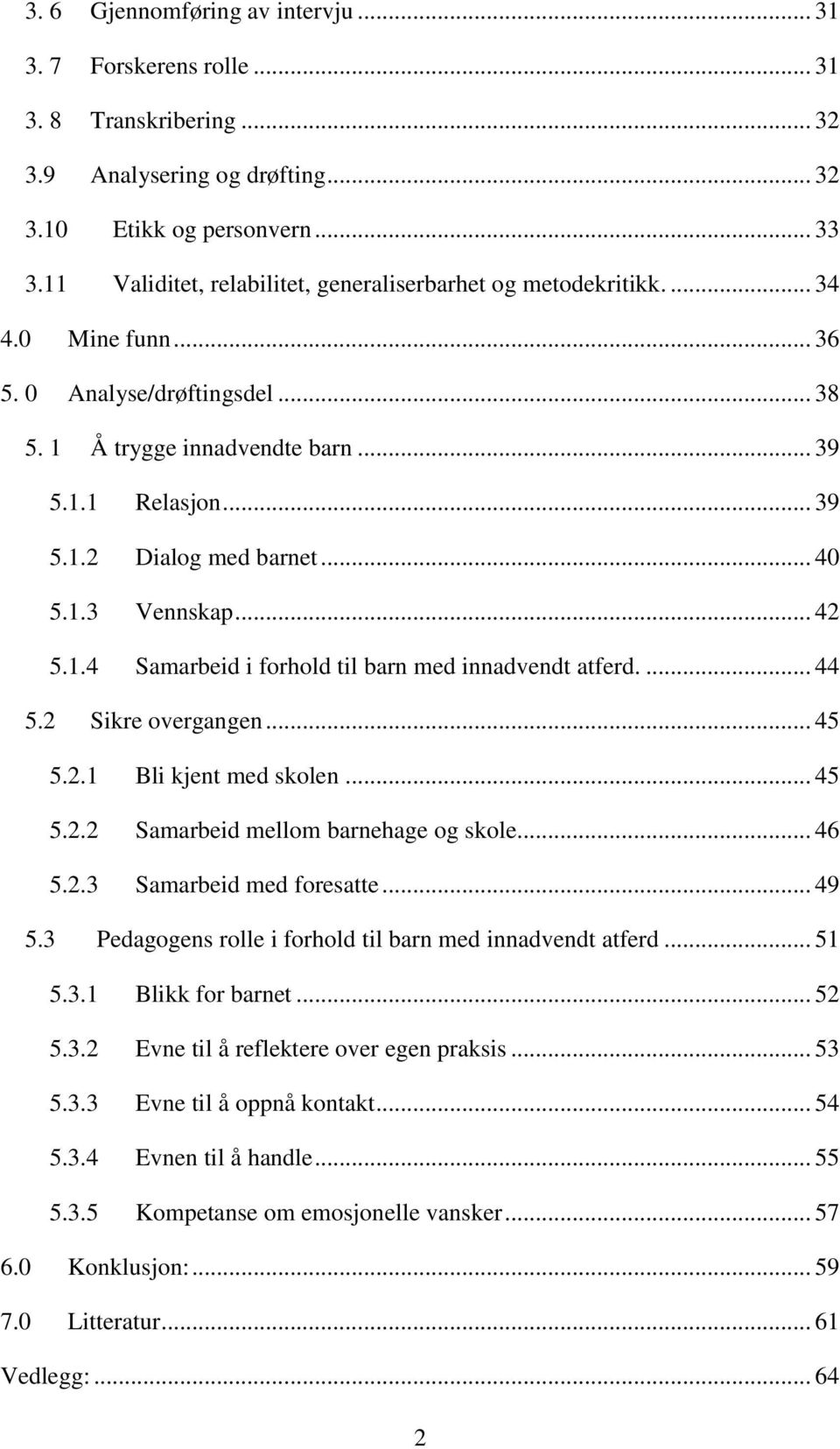 .. 40 5.1.3 Vennskap... 42 5.1.4 Samarbeid i forhold til barn med innadvendt atferd.... 44 5.2 Sikre overgangen... 45 5.2.1 Bli kjent med skolen... 45 5.2.2 Samarbeid mellom barnehage og skole... 46 5.