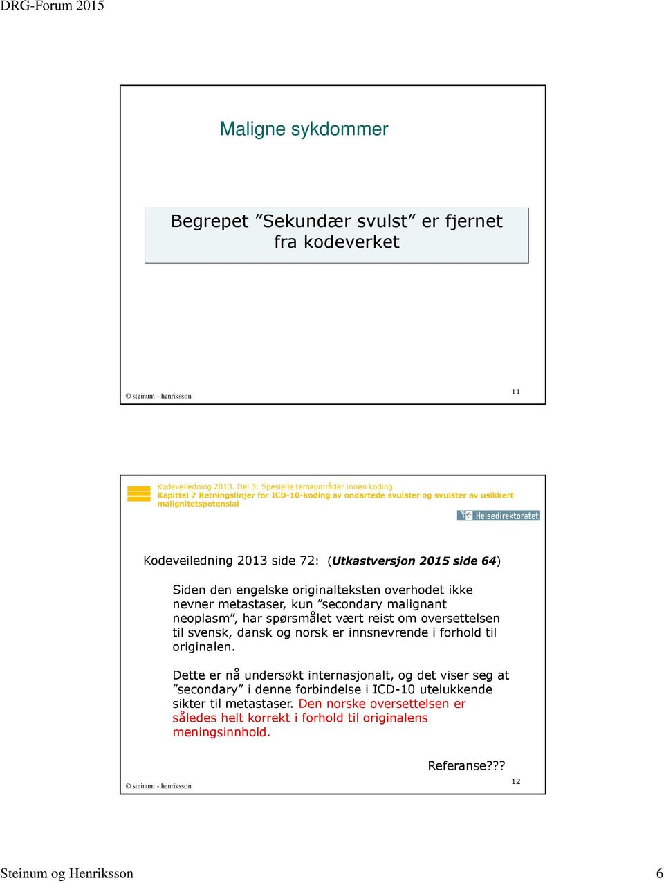 (Utkastversjon 2015 side 64) Siden den engelske originalteksten overhodet ikke nevner metastaser, kun secondary malignant neoplasm, har spørsmålet vært reist om oversettelsen til svensk, dansk og