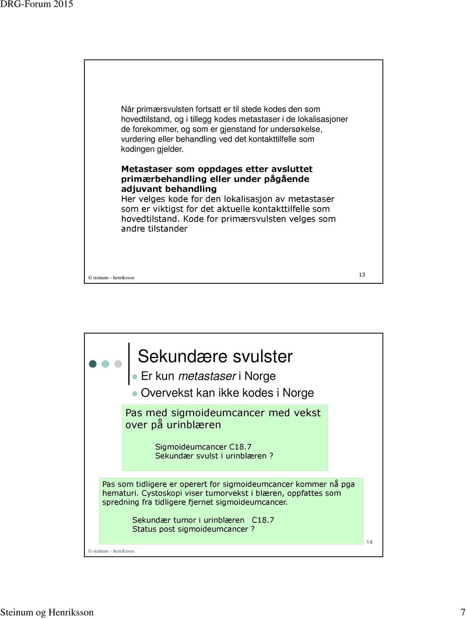 Metastaser som oppdages etter avsluttet primærbehandling eller under pågående adjuvant behandling Her velges kode for den lokalisasjon av metastaser som er viktigst for det aktuelle