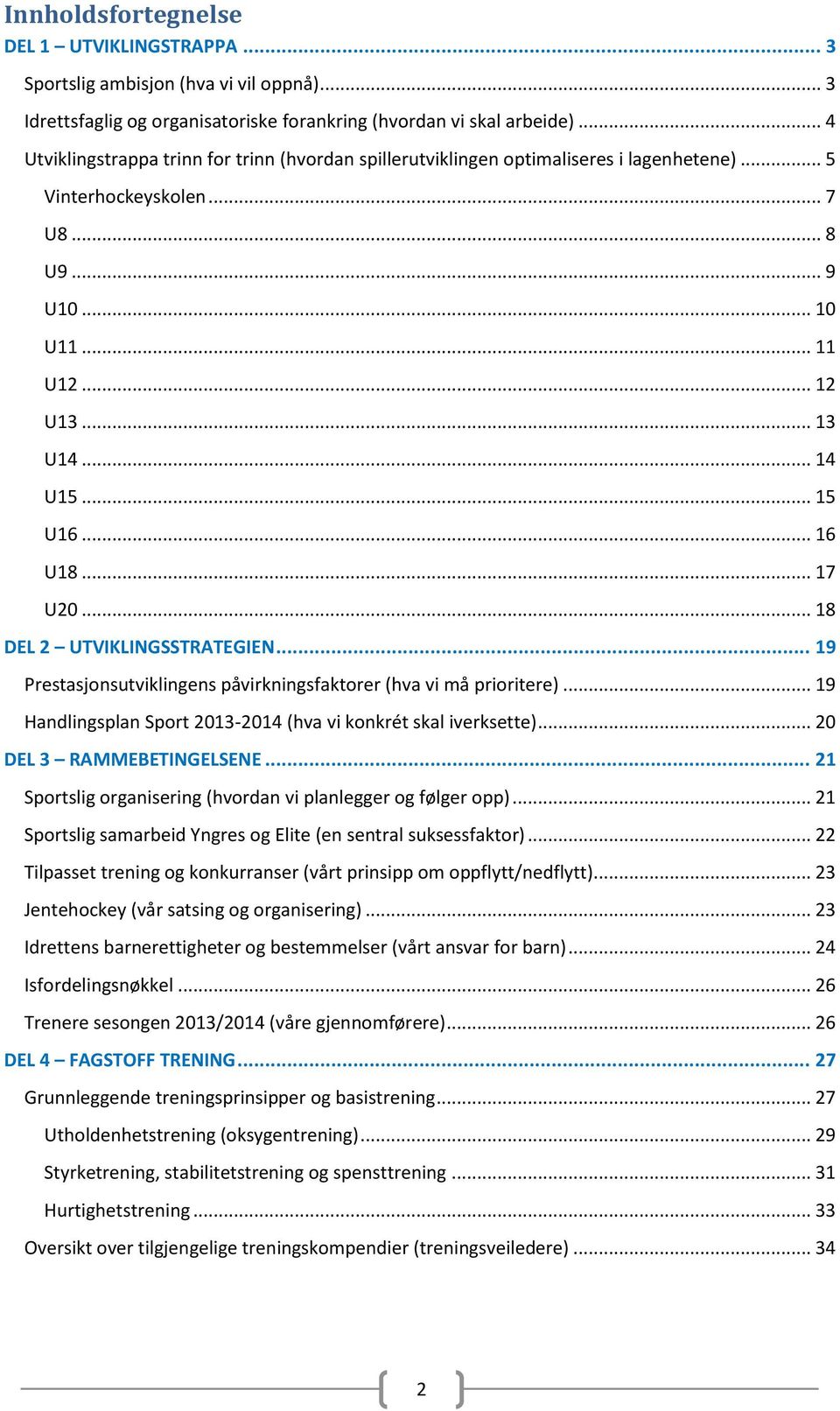 .. 15 U16... 16 U18... 17 U20... 18 DEL 2 UTVIKLINGSSTRATEGIEN... 19 Prestasjonsutviklingens påvirkningsfaktorer (hva vi må prioritere).