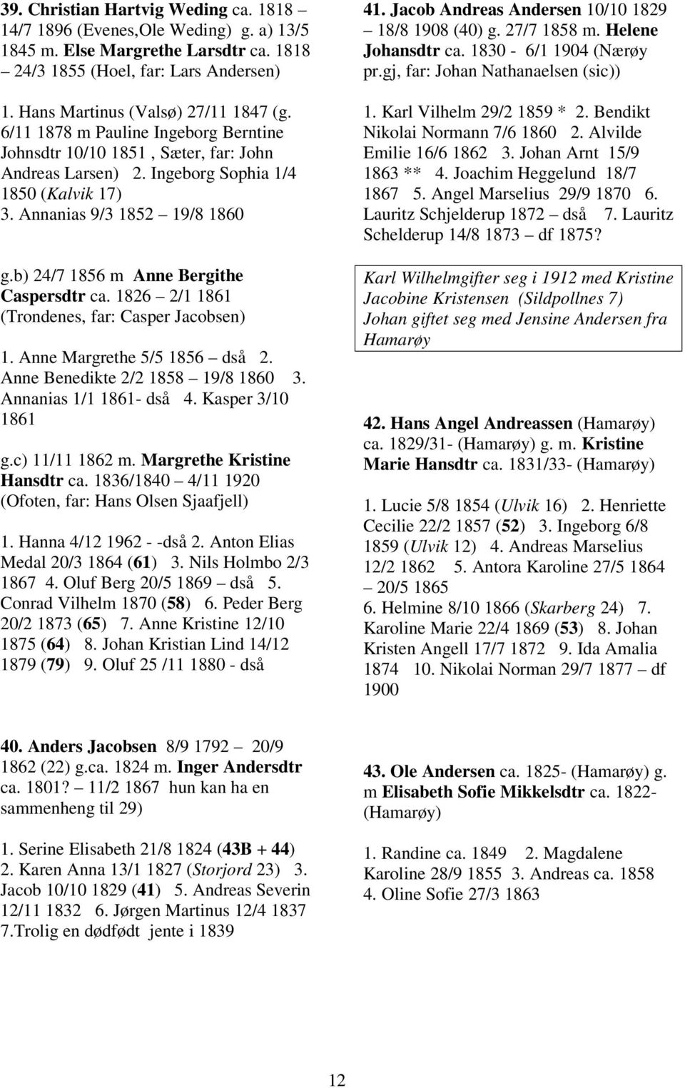 b) 24/7 1856 m Anne Bergithe Caspersdtr ca. 1826 2/1 1861 (Trondenes, far: Casper Jacobsen) 1. Anne Margrethe 5/5 1856 dså 2. Anne Benedikte 2/2 1858 19/8 1860 3. Annanias 1/1 1861- dså 4.