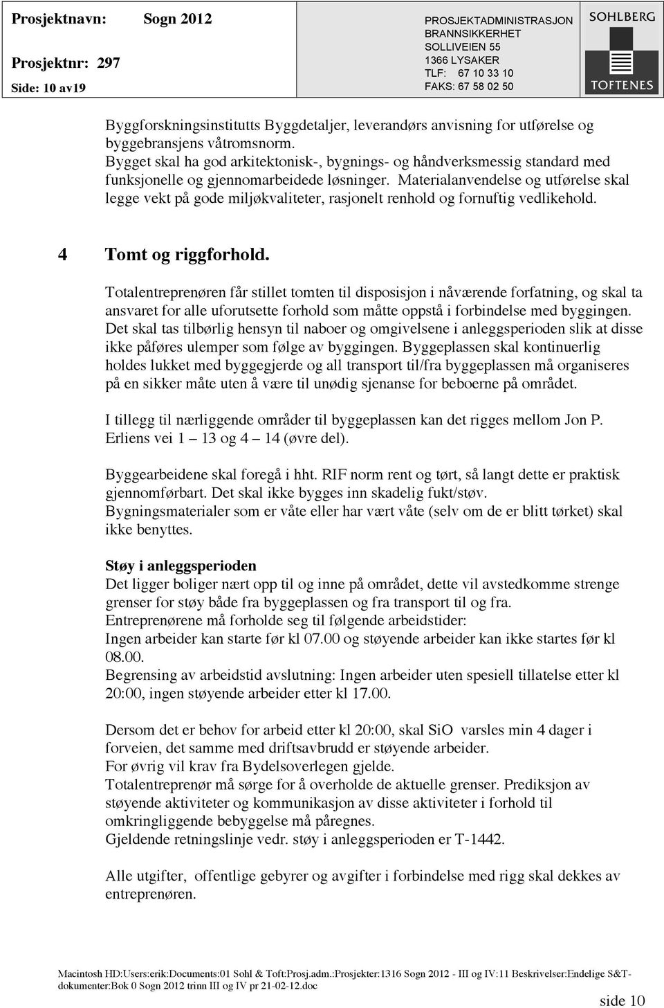 Materialanvendelse og utførelse skal legge vekt på gode miljøkvaliteter, rasjonelt renhold og fornuftig vedlikehold. 4 Tomt og riggforhold.