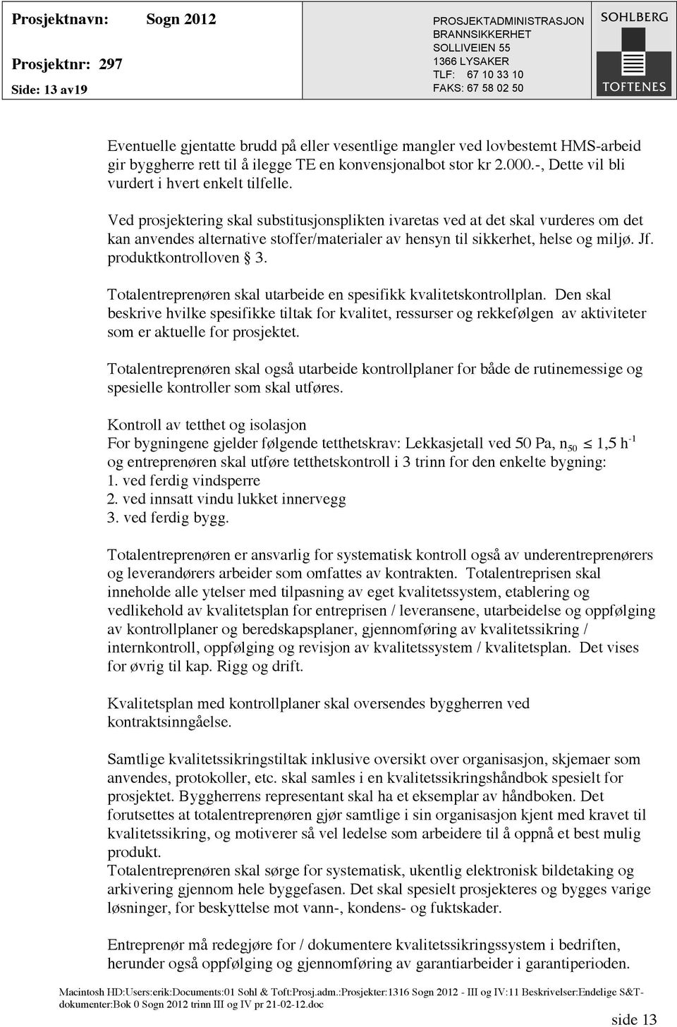 Ved prosjektering skal substitusjonsplikten ivaretas ved at det skal vurderes om det kan anvendes alternative stoffer/materialer av hensyn til sikkerhet, helse og miljø. Jf. produktkontrolloven 3.