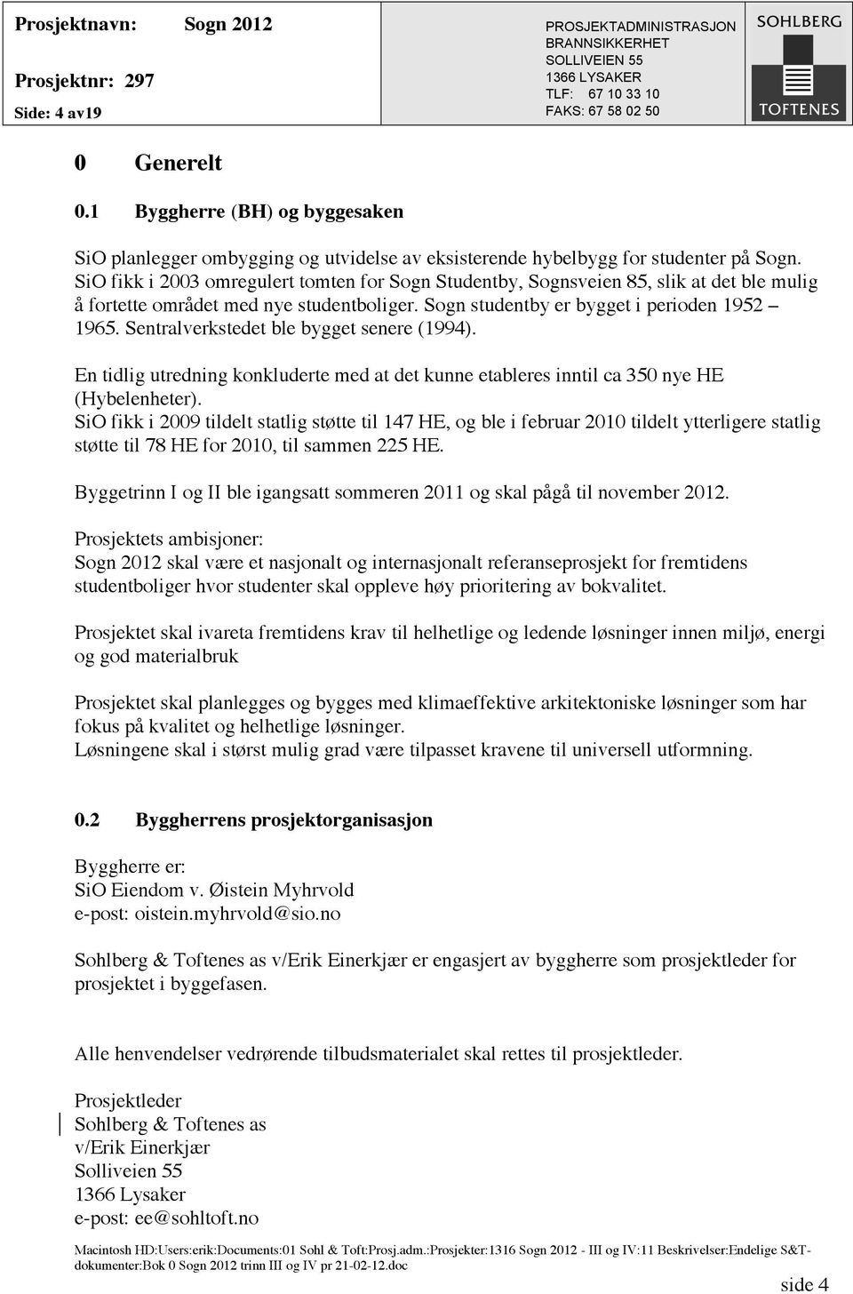 Sentralverkstedet ble bygget senere (1994). En tidlig utredning konkluderte med at det kunne etableres inntil ca 350 nye HE (Hybelenheter).