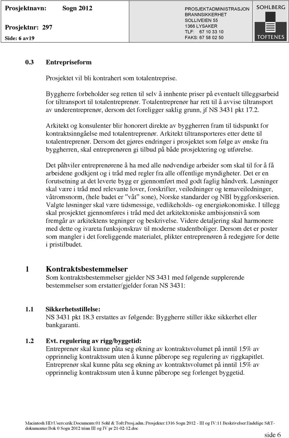 Totalentreprenør har rett til å avvise tiltransport av underentreprenør, dersom det foreligger saklig grunn, jf NS 3431 pkt 17.2.