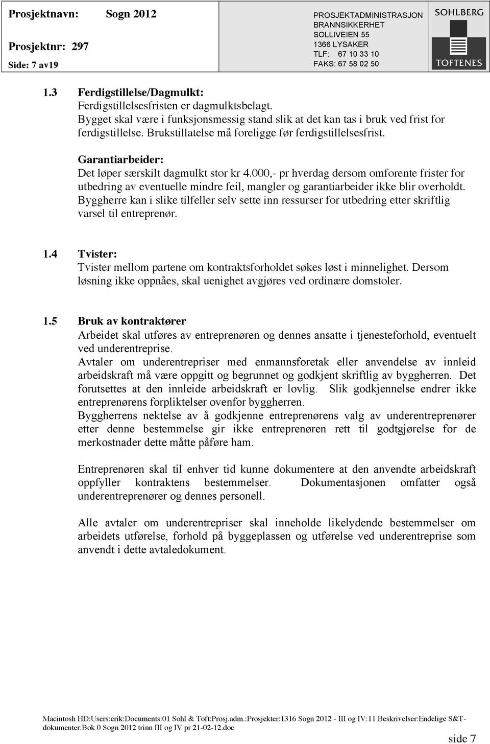 000,- pr hverdag dersom omforente frister for utbedring av eventuelle mindre feil, mangler og garantiarbeider ikke blir overholdt.