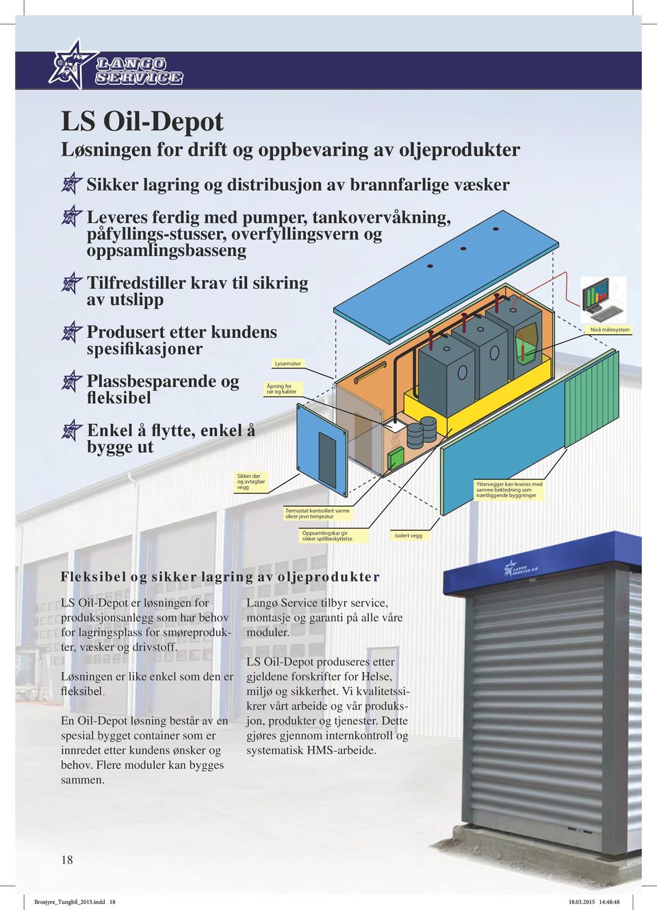 flytte, enkel å bygge ut Sikker dør og avtagbar vegg Yttervegger kan leveres med samme bekledning som nærtliggende byggninger Termostat kontrollert varme sikrer jevn tempratur Oppsamlingskar gir