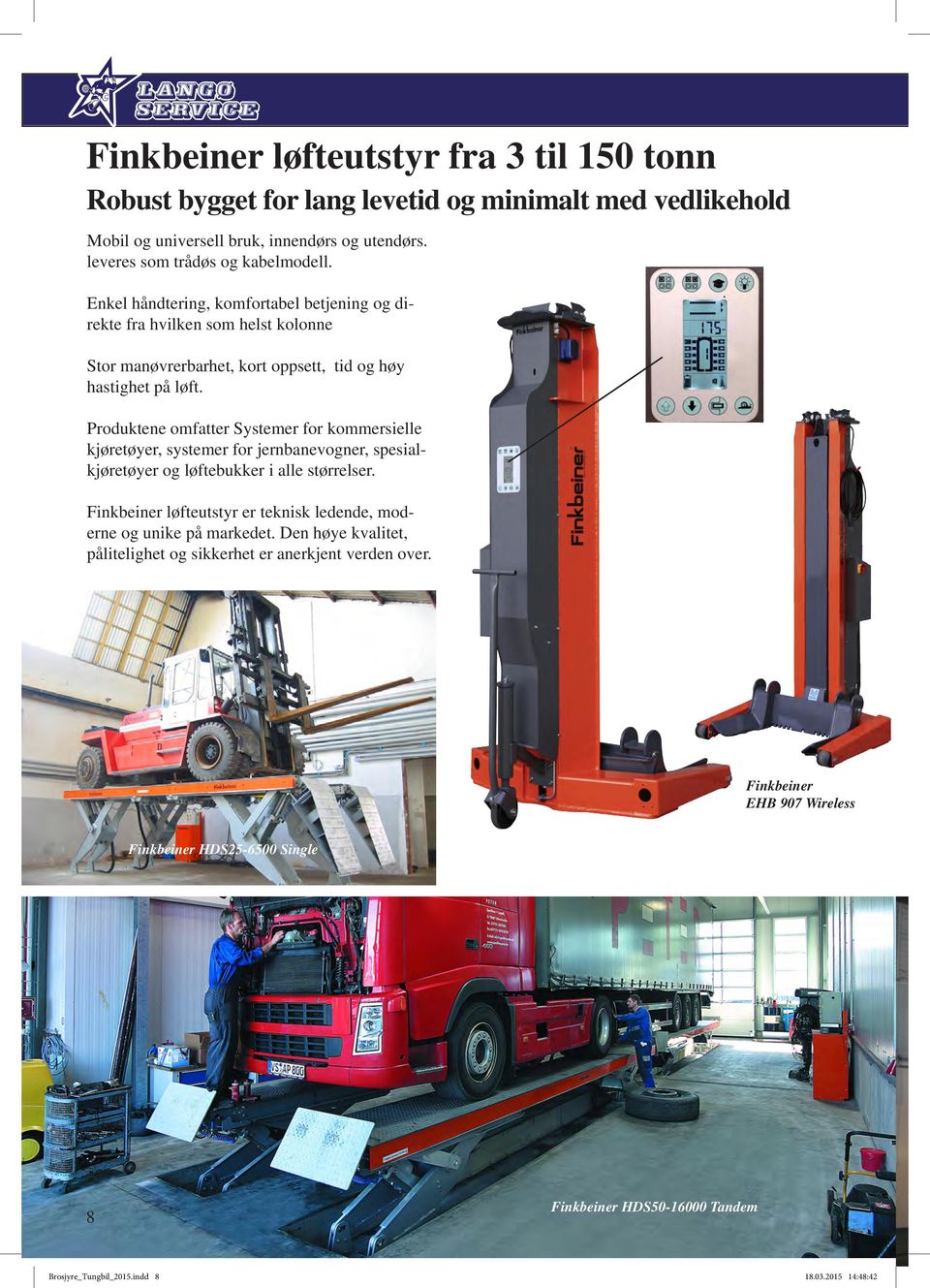 Produktene omfatter Systemer for kommersielle kjøretøyer, systemer for jernbanevogner, spesialkjøretøyer og løftebukker i alle størrelser.