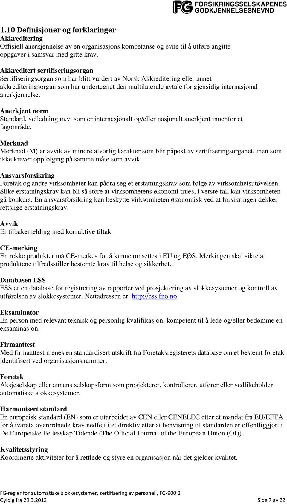 internasjonal anerkjennelse. Anerkjent norm Standard, veiledning m.v. som er internasjonalt og/eller nasjonalt anerkjent innenfor et fagområde.