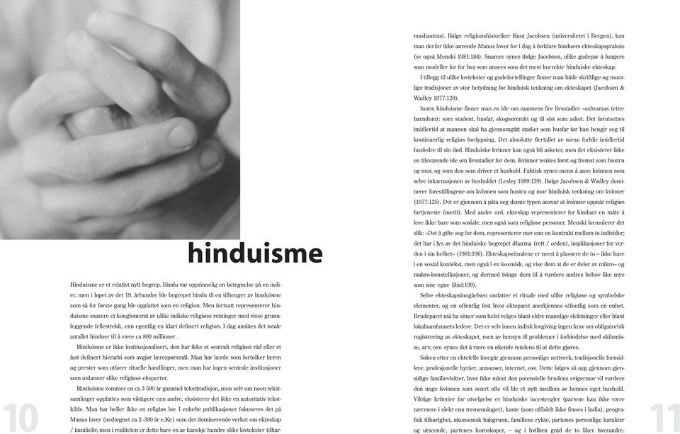 I tillegg til ulike lovtekster og gudefortellinger finner man både skriftlige og muntlige tradisjoner av stor betydning for hinduisk tenkning om ekteskapet (Jacobsen & Wadley 1977:120).