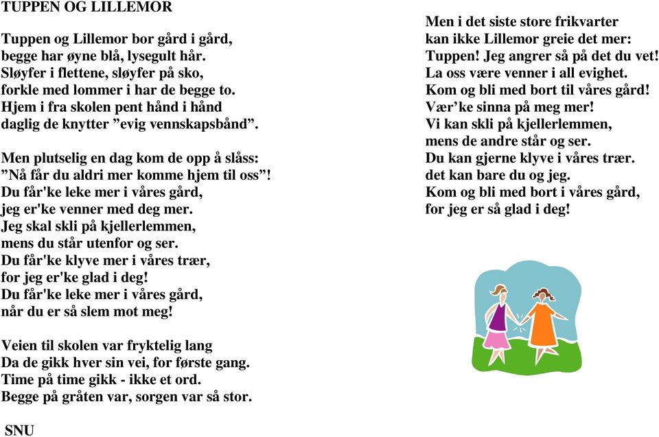 Du får'ke leke mer i våres gård, jeg er'ke venner med deg mer. Jeg skal skli på kjellerlemmen, mens du står utenfor og ser. Du får'ke klyve mer i våres trær, for jeg er'ke glad i deg!