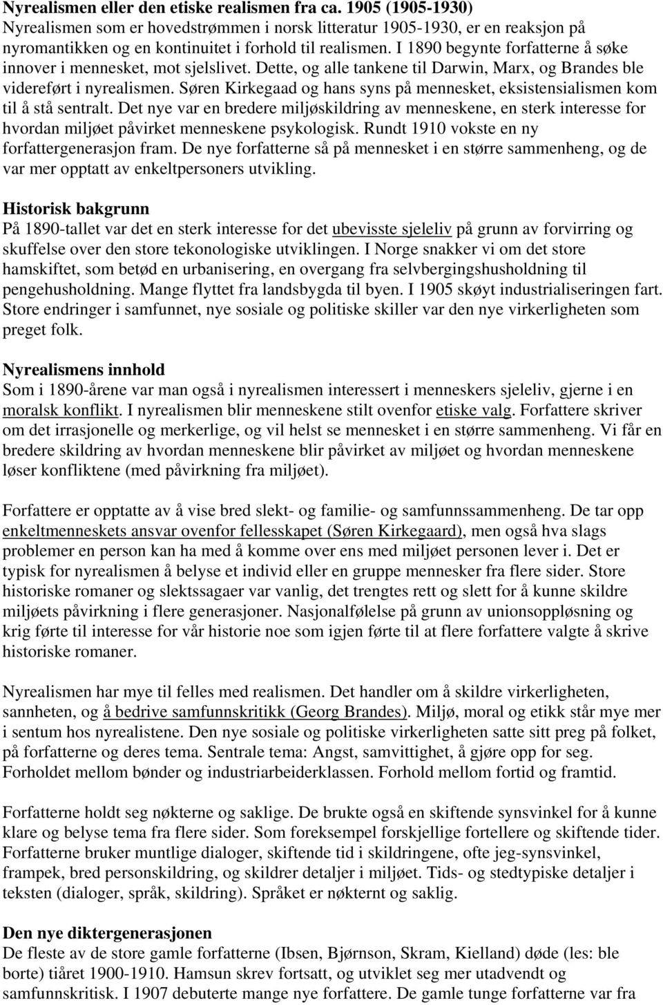 I 1890 begynte forfatterne å søke innover i mennesket, mot sjelslivet. Dette, og alle tankene til Darwin, Marx, og Brandes ble videreført i nyrealismen.