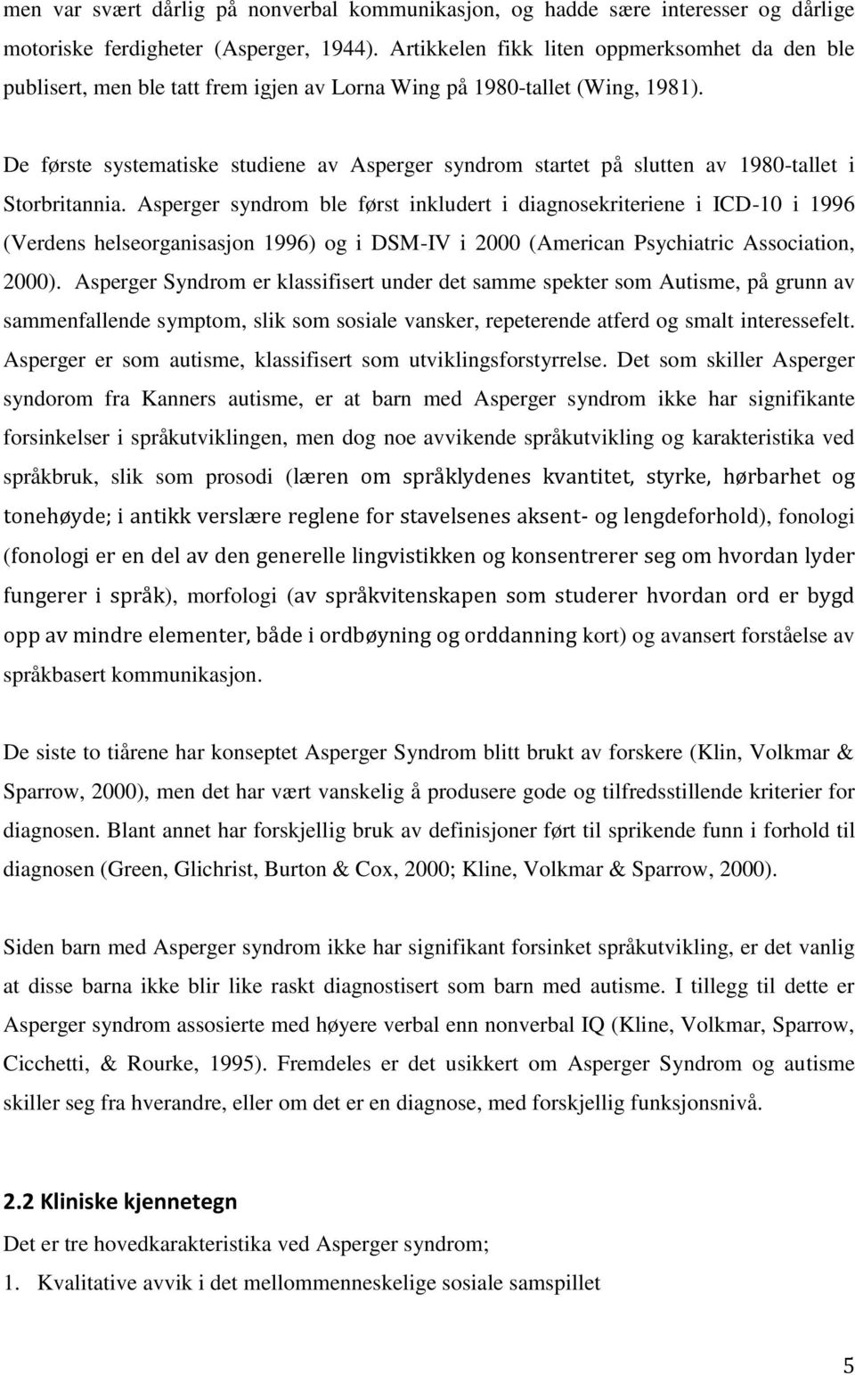 De første systematiske studiene av Asperger syndrom startet på slutten av 1980-tallet i Storbritannia.