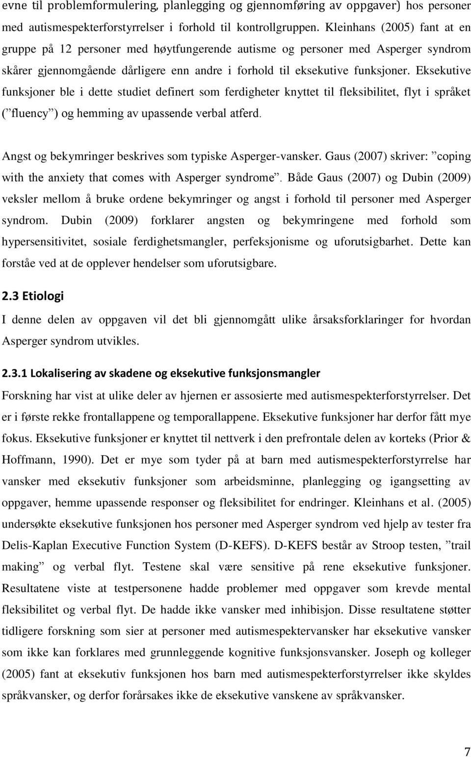 Eksekutive funksjoner ble i dette studiet definert som ferdigheter knyttet til fleksibilitet, flyt i språket ( fluency ) og hemming av upassende verbal atferd.